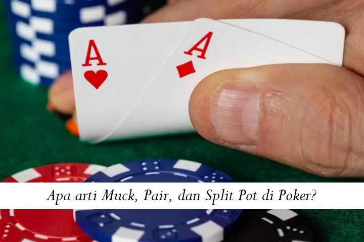 Apa arti Muck, Pair, dan Split Pot di Poker?
